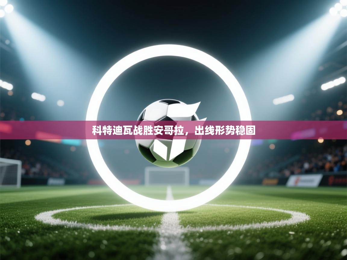 科特迪瓦战胜安哥拉，出线形势稳固