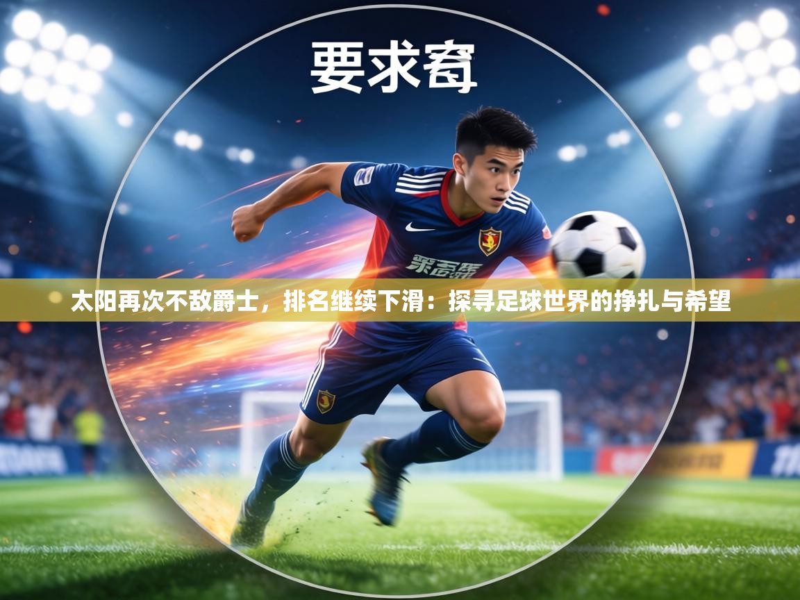 太阳再次不敌爵士,排名继续下滑:探寻足球世界的挣扎与希望 第2张